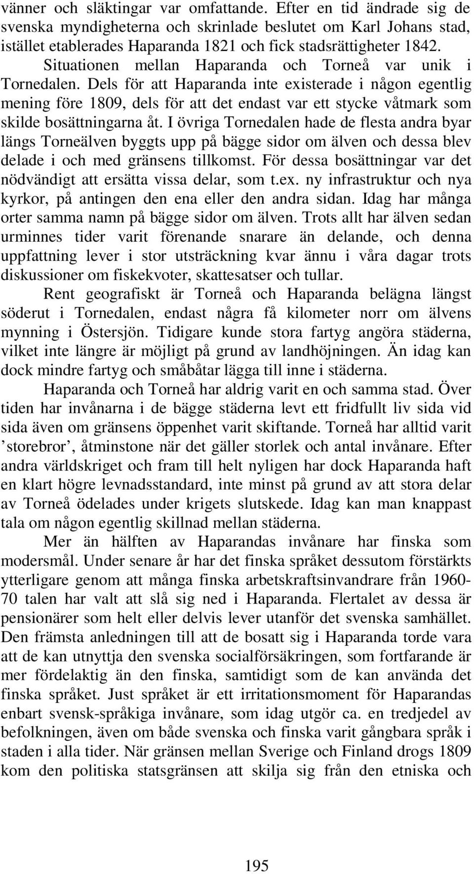 Dels för att Haparanda inte existerade i någon egentlig mening före 1809, dels för att det endast var ett stycke våtmark som skilde bosättningarna åt.