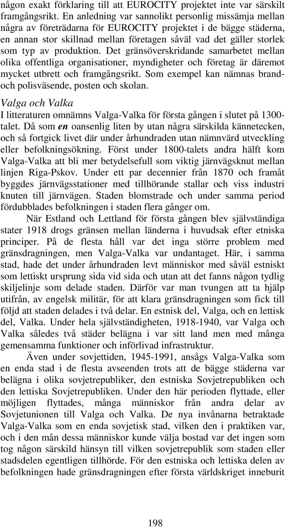 produktion. Det gränsöverskridande samarbetet mellan olika offentliga organisationer, myndigheter och företag är däremot mycket utbrett och framgångsrikt.