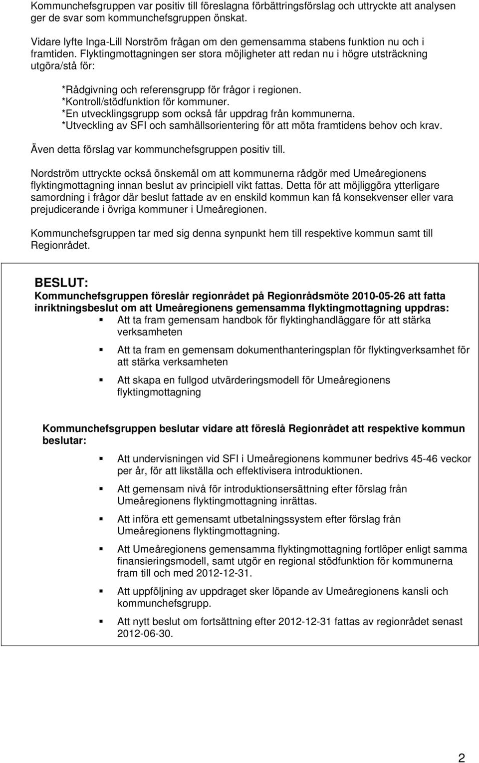 Flyktingmottagningen ser stora möjligheter att redan nu i högre utsträckning utgöra/stå för: *Rådgivning och referensgrupp för frågor i regionen. *Kontroll/stödfunktion för kommuner.