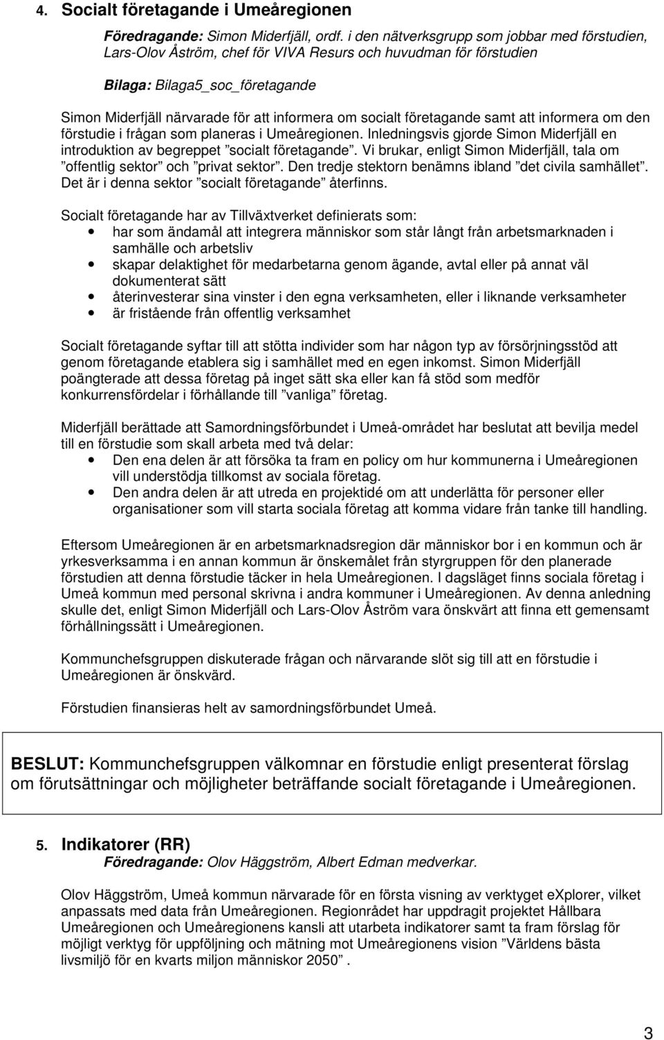 socialt företagande samt att informera om den förstudie i frågan som planeras i Umeåregionen. Inledningsvis gjorde Simon Miderfjäll en introduktion av begreppet socialt företagande.