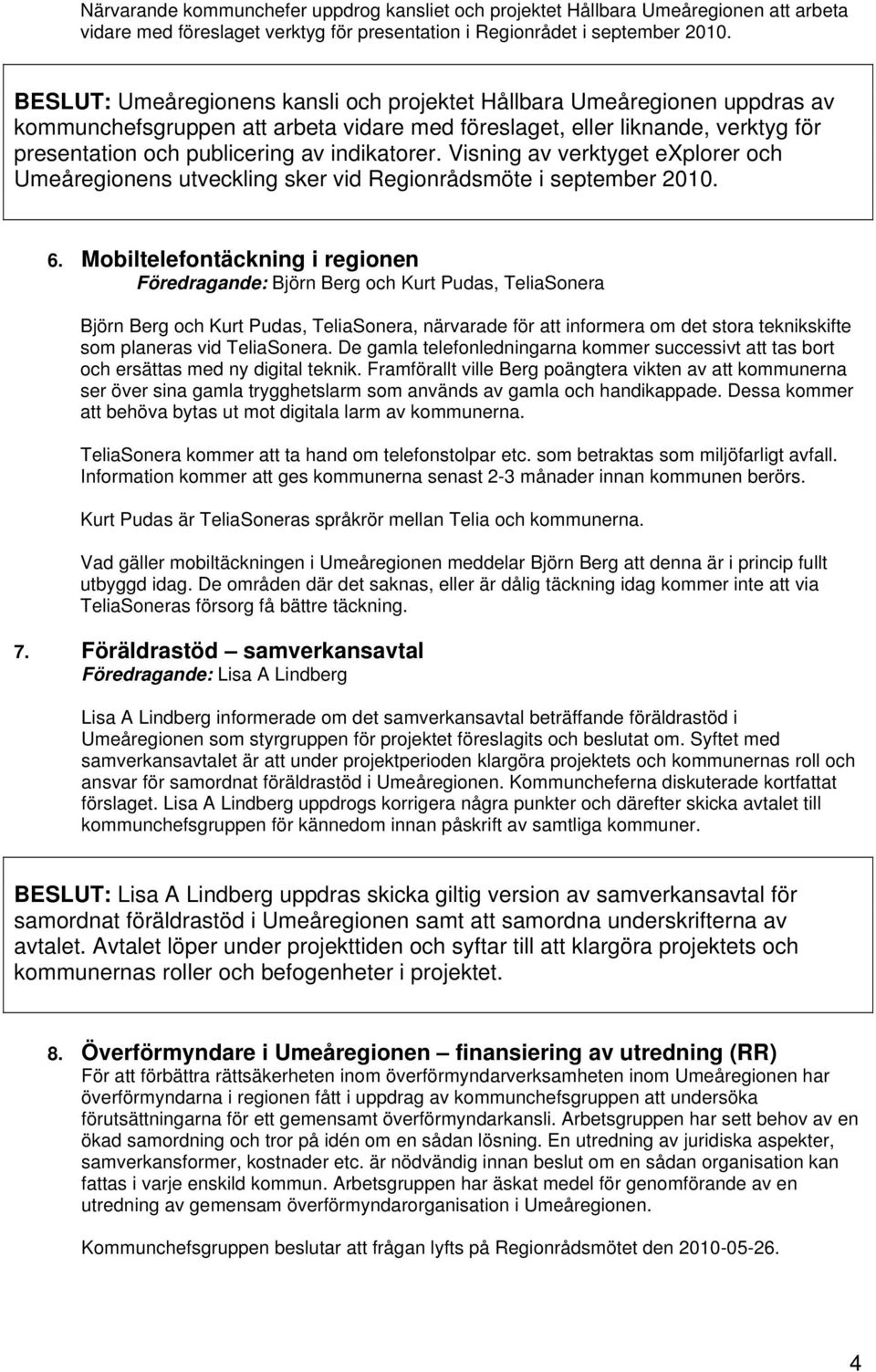 indikatorer. Visning av verktyget explorer och Umeåregionens utveckling sker vid Regionrådsmöte i september 2010. 6.