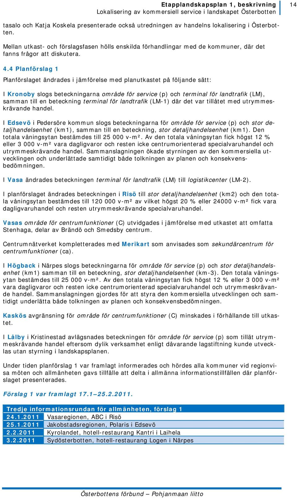 4 Planförslag 1 Planförslaget ändrades i jämförelse med planutkastet på följande sätt: I Kronoby slogs beteckningarna område för service (p) och terminal för landtrafik (LM), samman till en