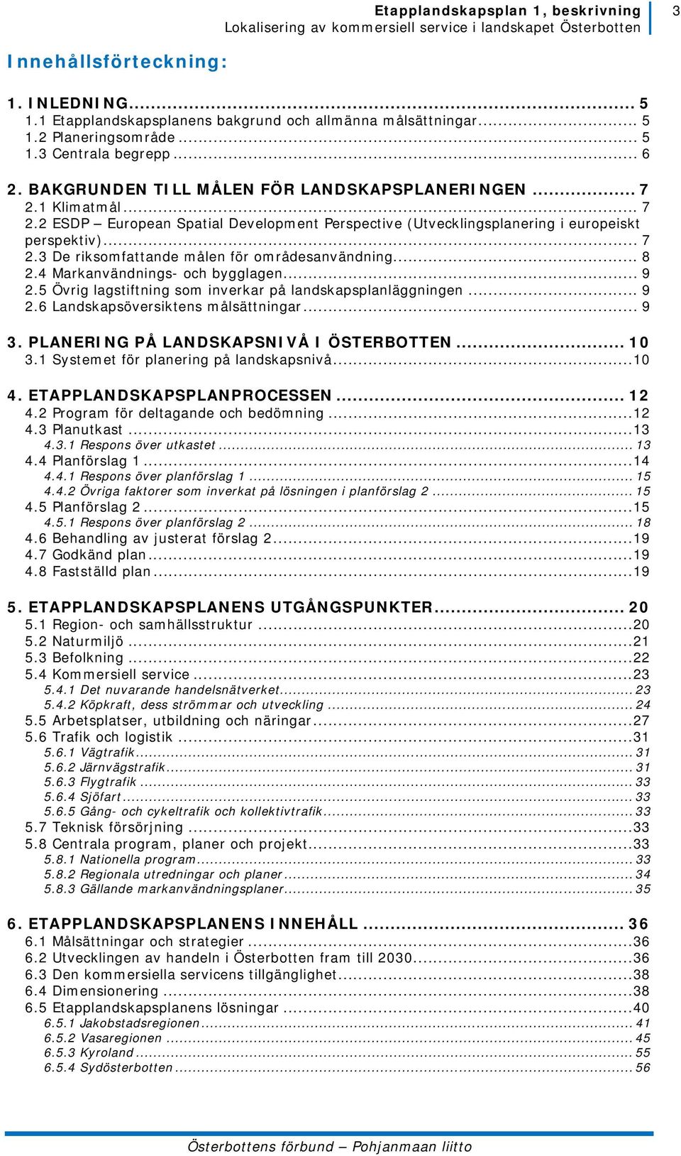 .. 8 2.4 Markanvändnings- och bygglagen... 9 2.5 Övrig lagstiftning som inverkar på landskapsplanläggningen... 9 2.6 Landskapsöversiktens målsättningar... 9 3.