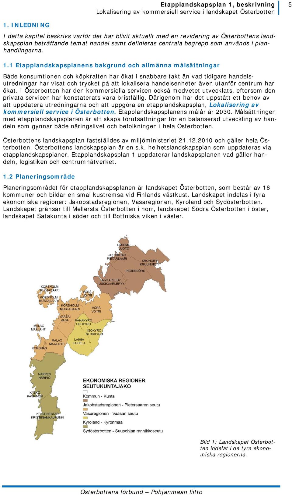 1 Etapplandskapsplanens bakgrund och allmänna målsättningar Både konsumtionen och köpkraften har ökat i snabbare takt än vad tidigare handelsutredningar har visat och trycket på att lokalisera