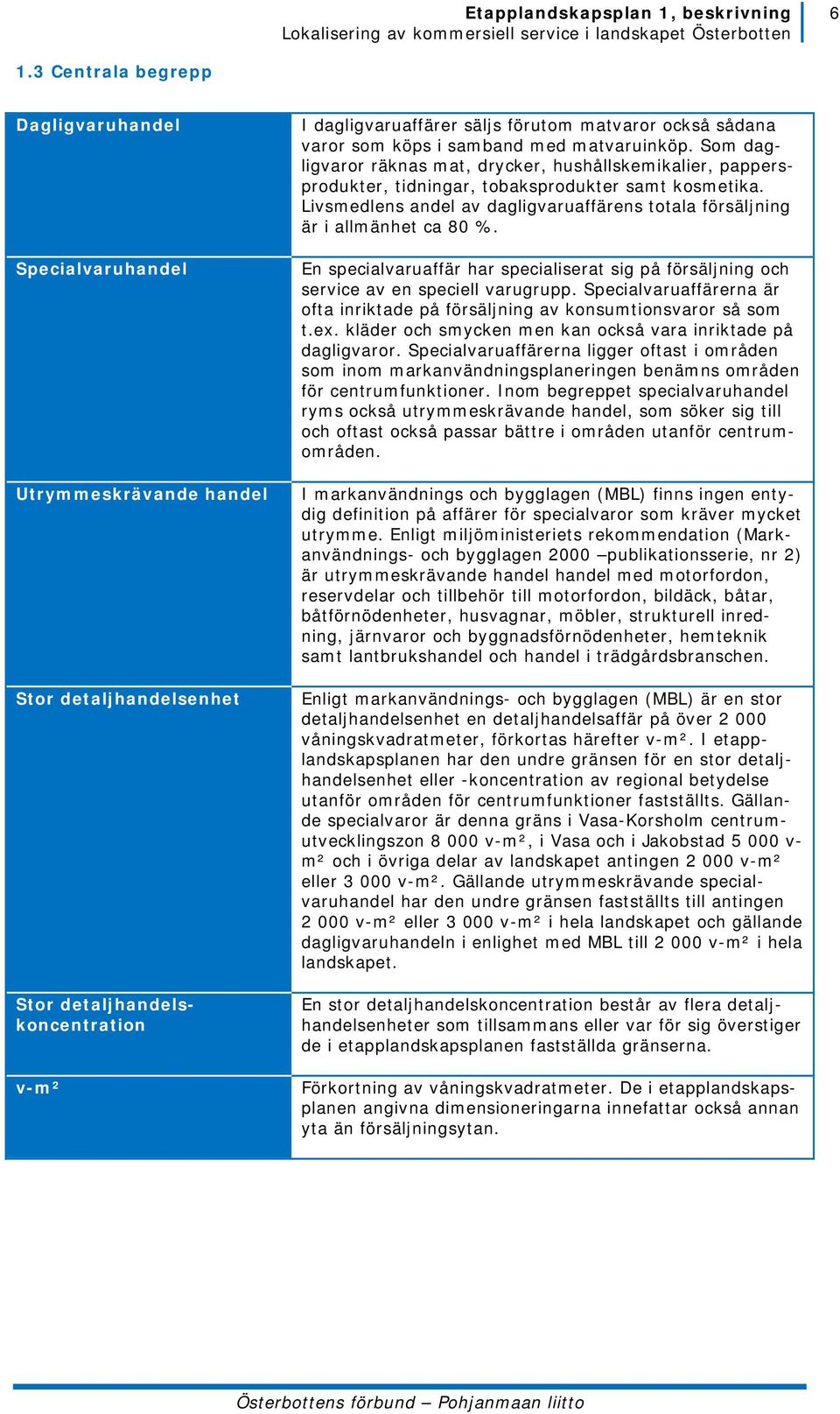 Livsmedlens andel av dagligvaruaffärens totala försäljning är i allmänhet ca 80 %. En specialvaruaffär har specialiserat sig på försäljning och service av en speciell varugrupp.