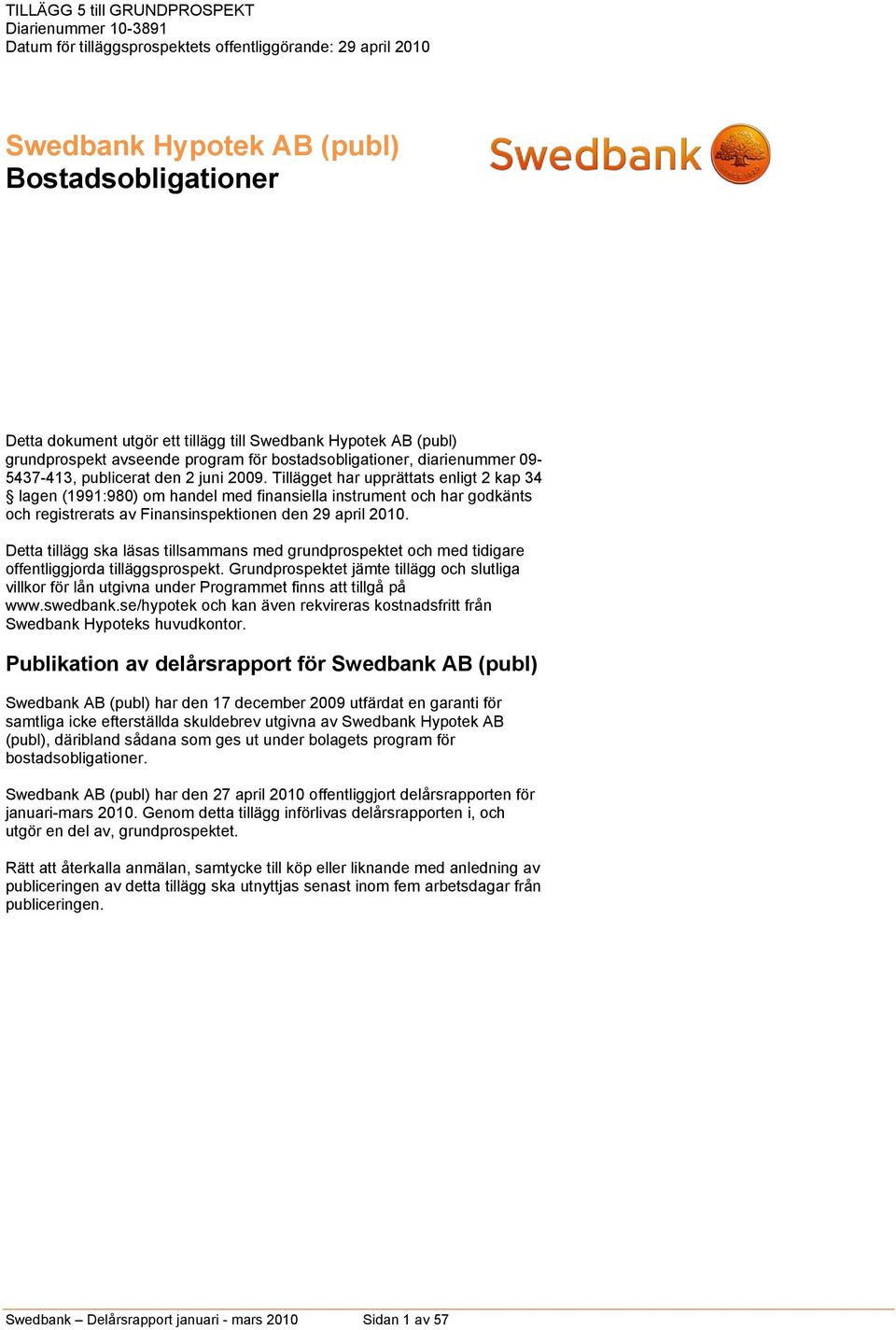 Tillägget har upprättats enligt 2 kap 34 lagen (1991:980) om handel med finansiella instrument och har godkänts och registrerats av Finansinspektionen den 29 april 2010.