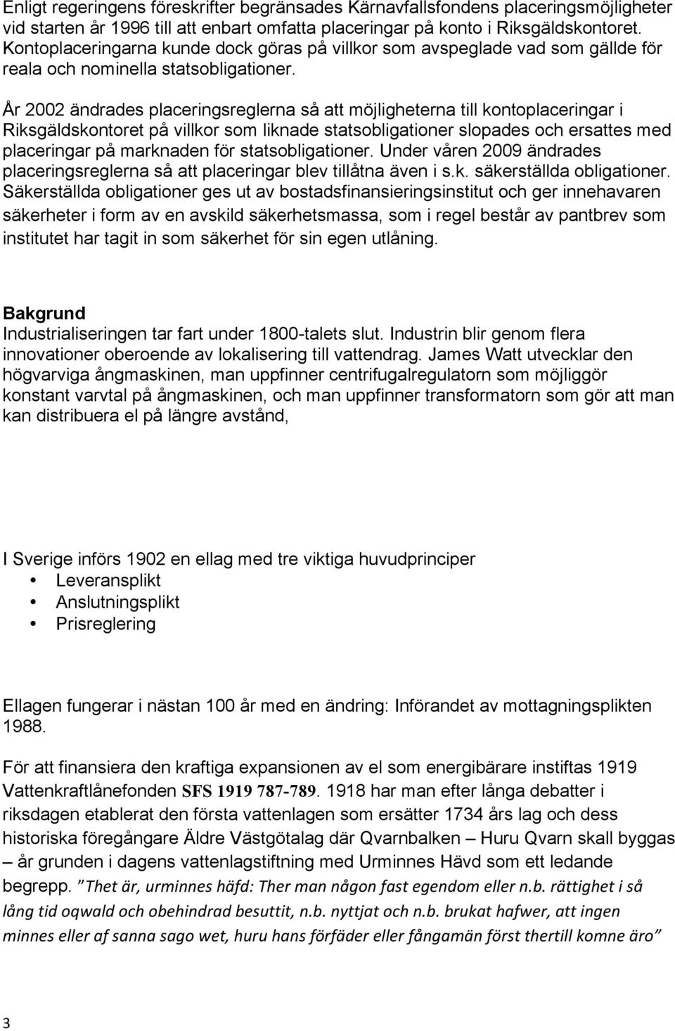 År 2002 ändrades placeringsreglerna så att möjligheterna till kontoplaceringar i Riksgäldskontoret på villkor som liknade statsobligationer slopades och ersattes med placeringar på marknaden för