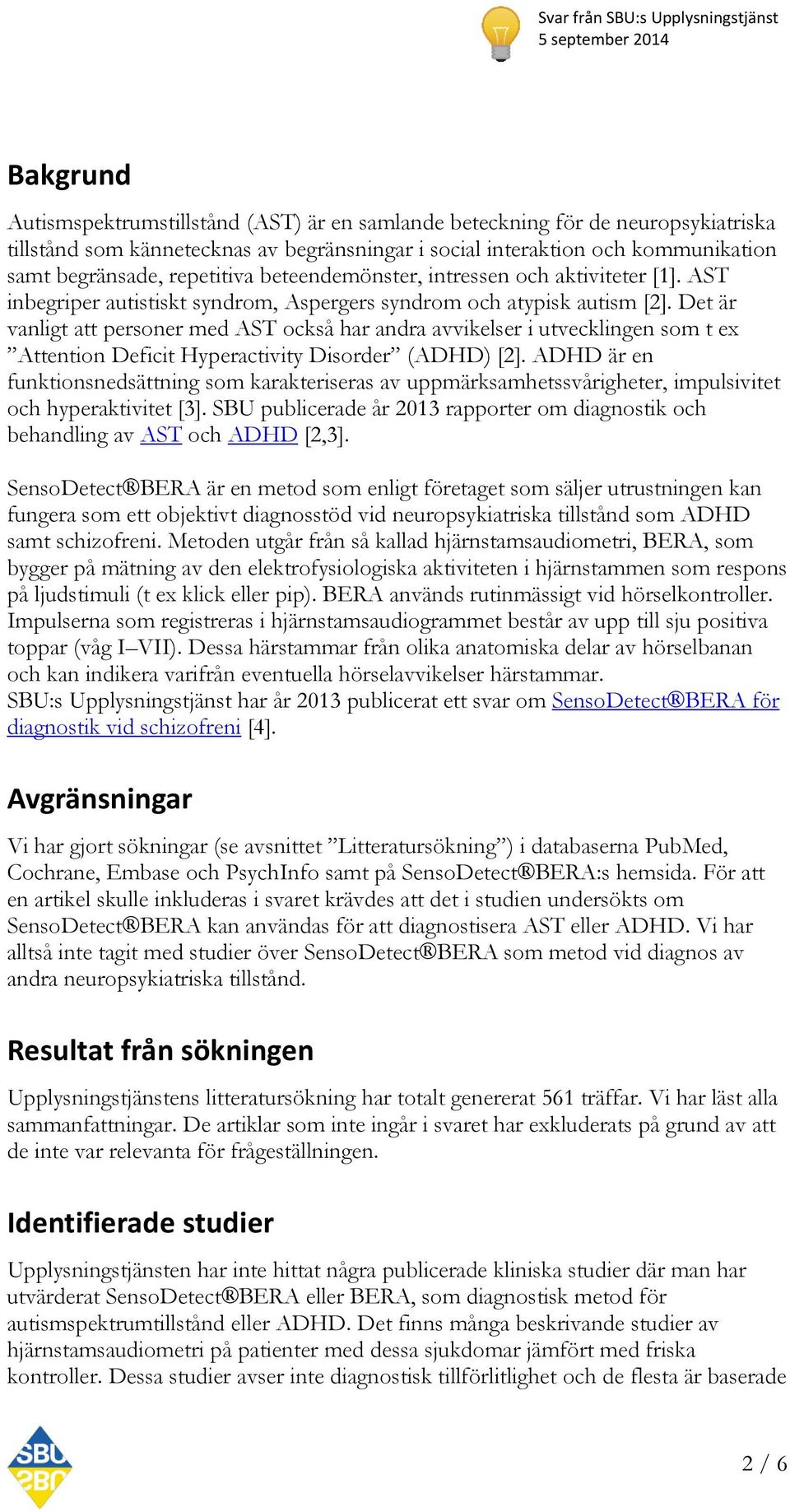 Det är vanligt att personer med AST också har andra avvikelser i utvecklingen som t ex Attention Deficit Hyperactivity Disorder (ADHD) [2].