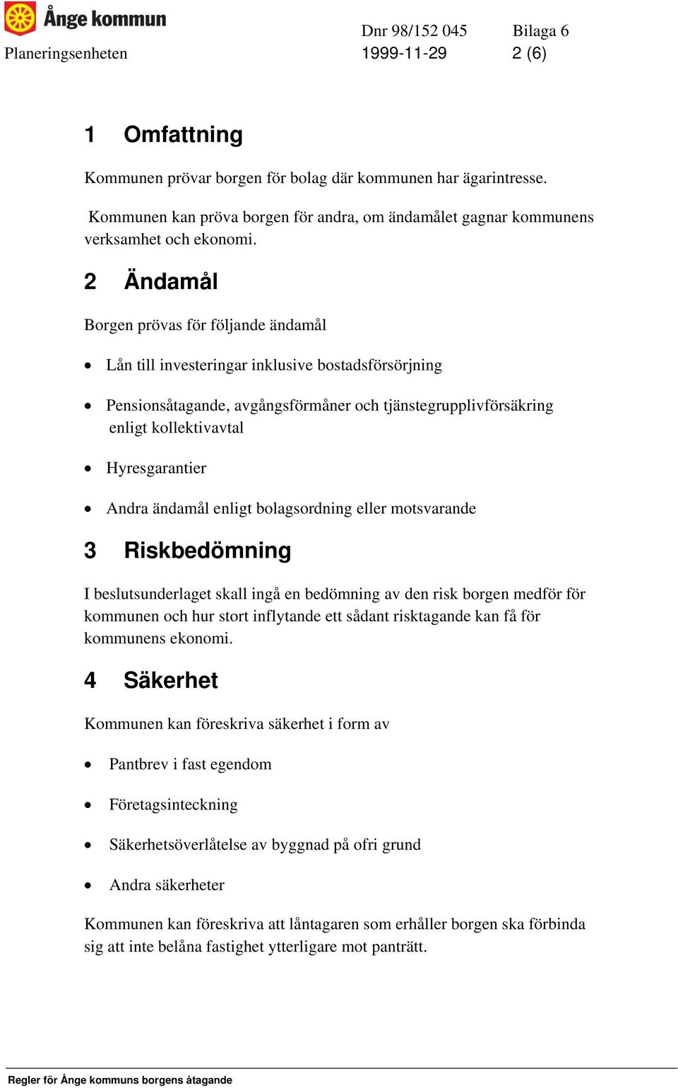 2 Ändamål Borgen prövas för följande ändamål Lån till investeringar inklusive bostadsförsörjning Pensionsåtagande, avgångsförmåner och tjänstegrupplivförsäkring enligt kollektivavtal Hyresgarantier