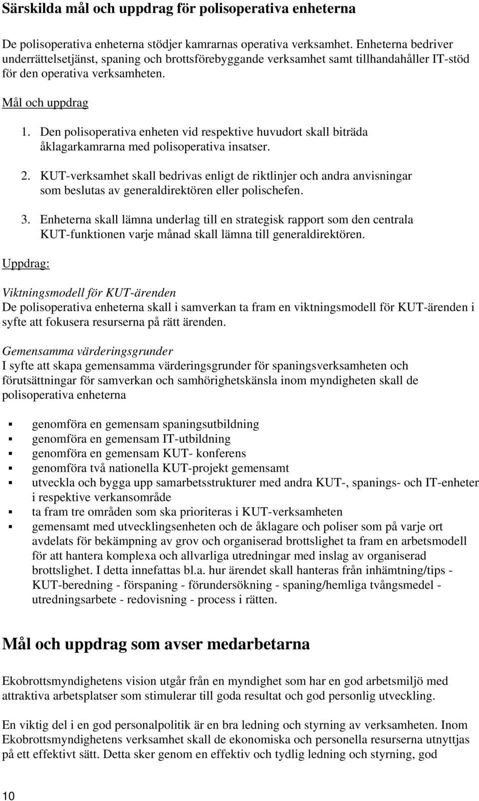 Den polisoperativa enheten vid respektive huvudort skall biträda åklagarkamrarna med polisoperativa insatser. 2.