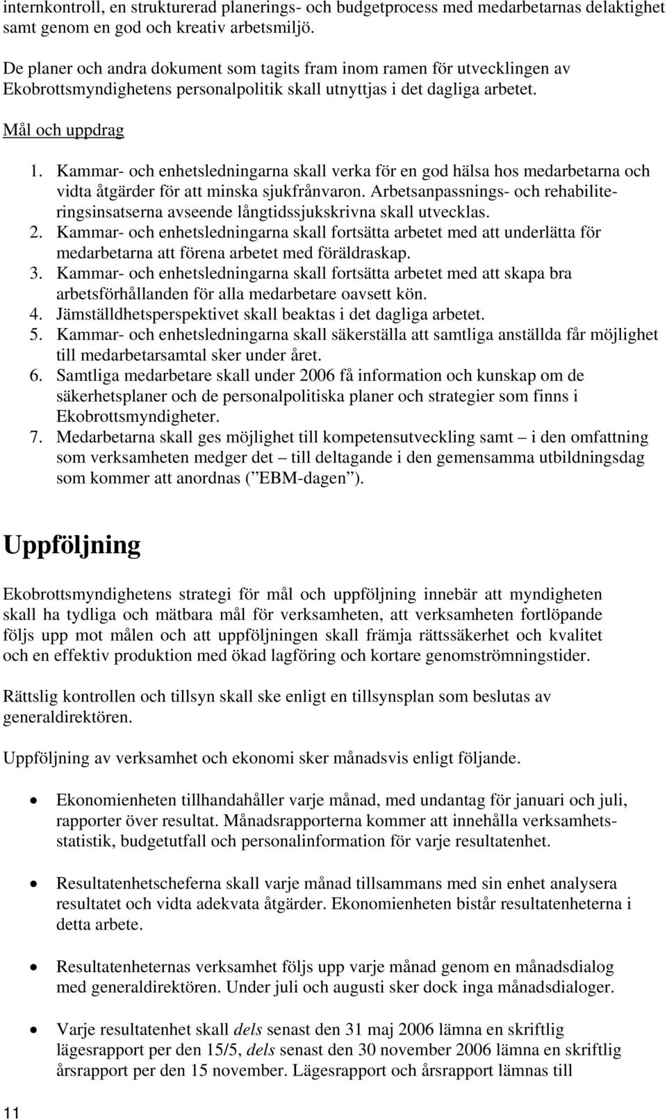 Kammar- och enhetsledningarna skall verka för en god hälsa hos medarbetarna och vidta åtgärder för att minska sjukfrånvaron.