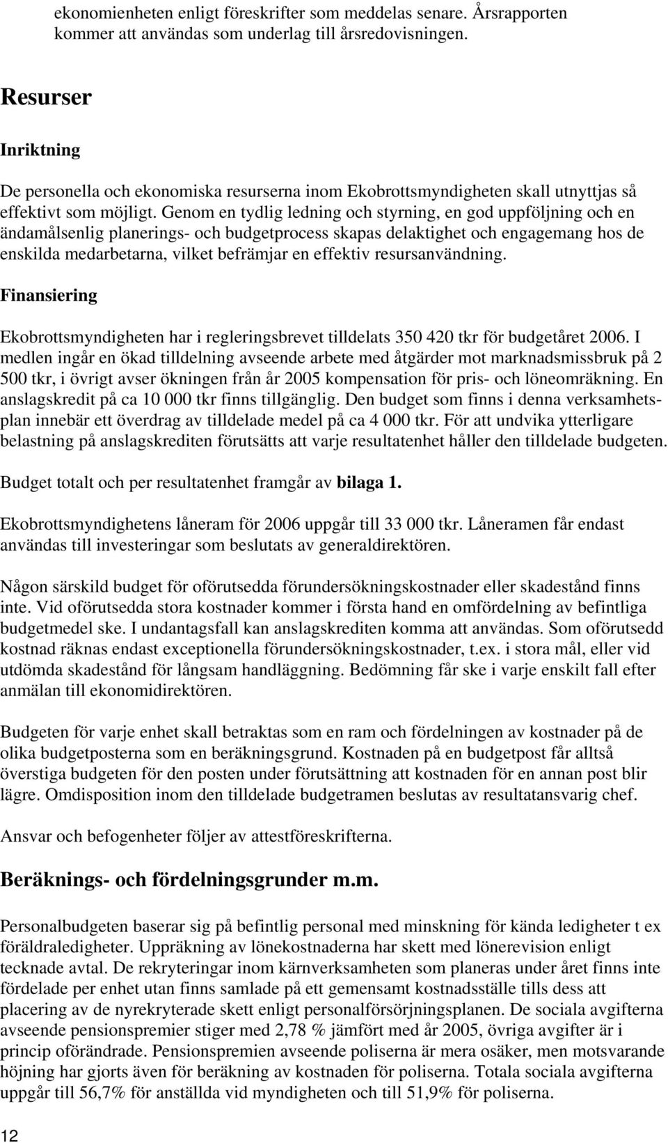 Genom en tydlig ledning och styrning, en god uppföljning och en ändamålsenlig planerings- och budgetprocess skapas delaktighet och engagemang hos de enskilda medarbetarna, vilket befrämjar en