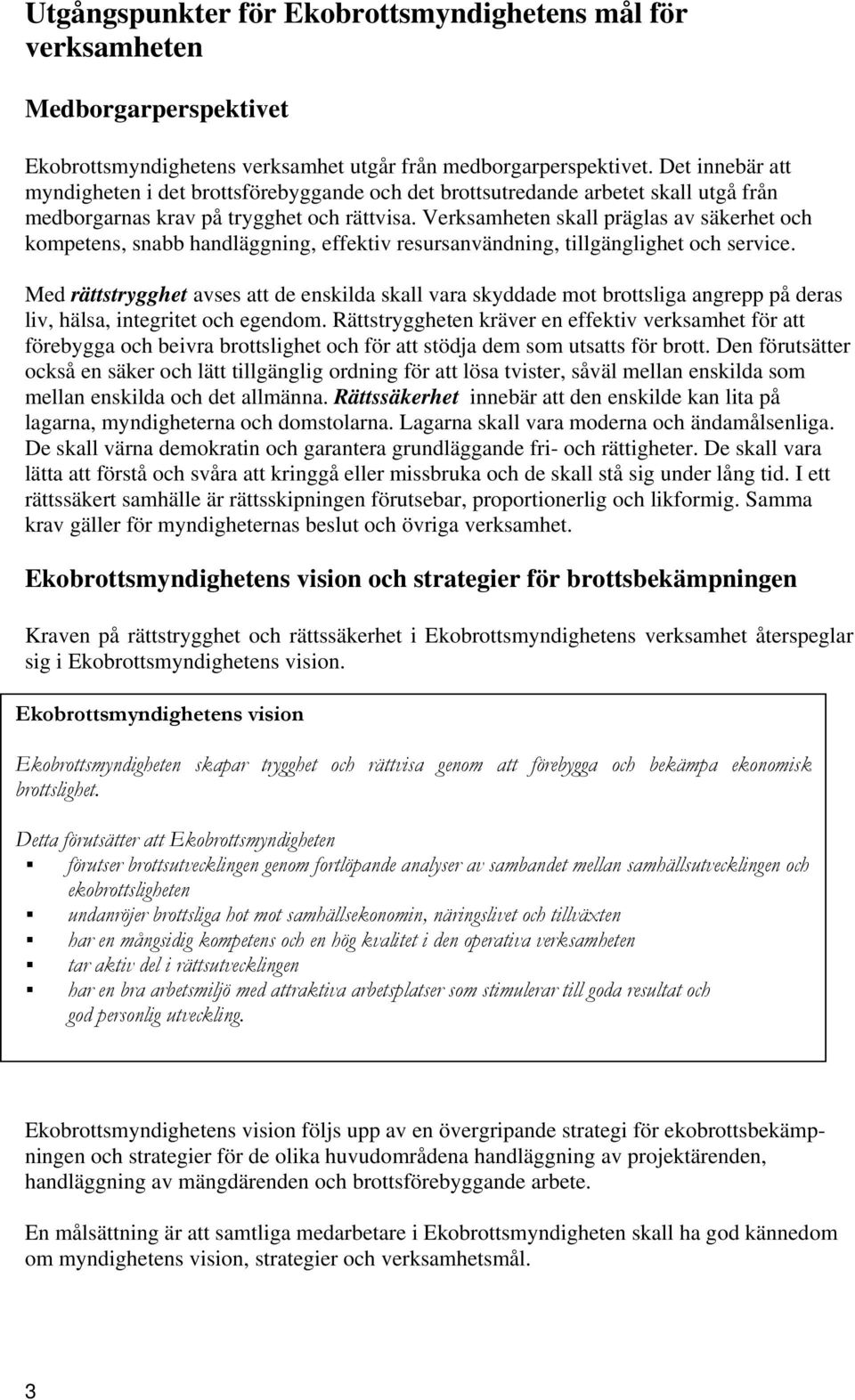 Verksamheten skall präglas av säkerhet och kompetens, snabb handläggning, effektiv resursanvändning, tillgänglighet och service.