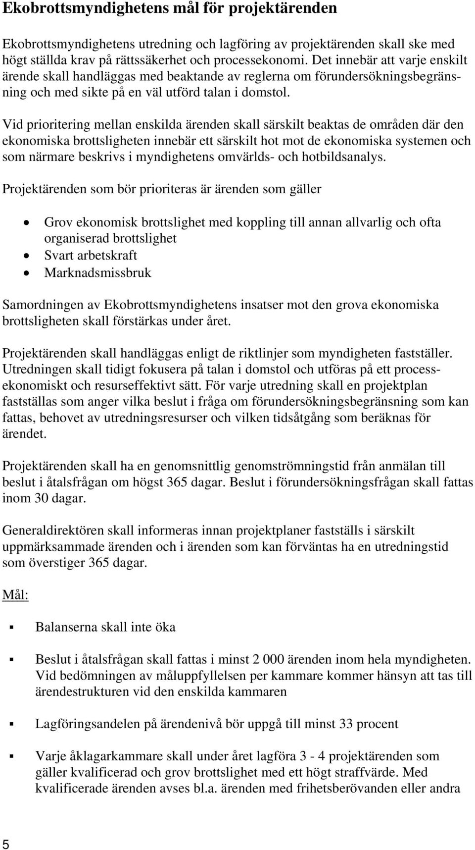 Vid prioritering mellan enskilda ärenden skall särskilt beaktas de områden där den ekonomiska brottsligheten innebär ett särskilt hot mot de ekonomiska systemen och som närmare beskrivs i