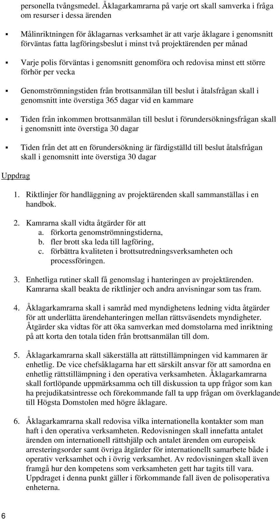 två projektärenden per månad Varje polis förväntas i genomsnitt genomföra och redovisa minst ett större förhör per vecka Genomströmningstiden från brottsanmälan till beslut i åtalsfrågan skall i