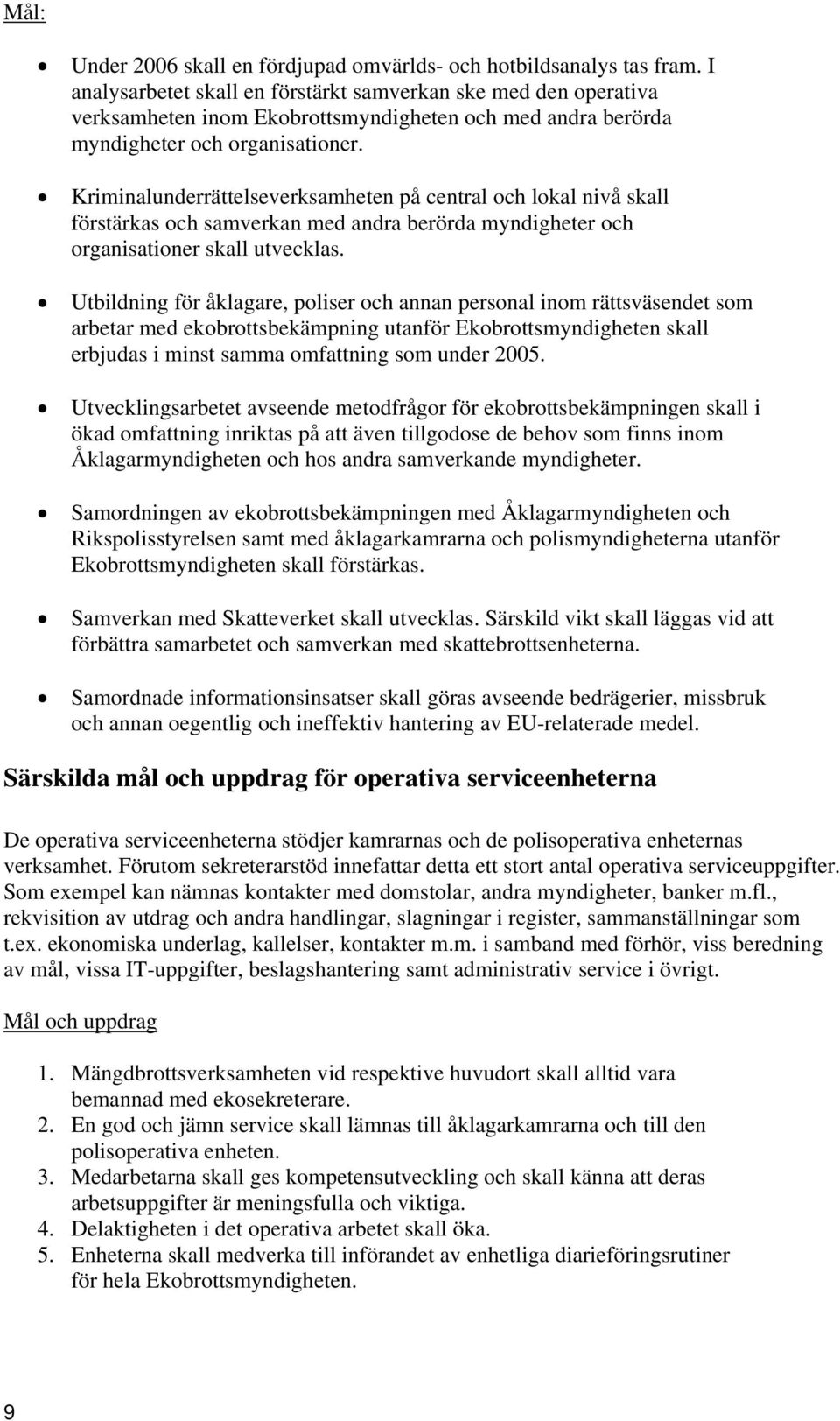 Kriminalunderrättelseverksamheten på central och lokal nivå skall förstärkas och samverkan med andra berörda myndigheter och organisationer skall utvecklas.