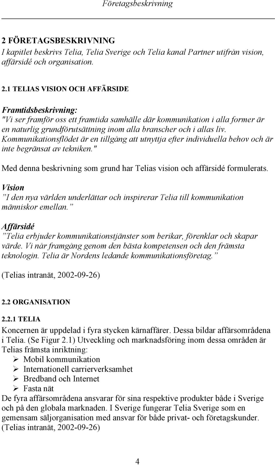 1 TELIAS VISION OCH AFFÄRSIDE Framtidsbeskrivning: "Vi ser framför oss ett framtida samhälle där kommunikation i alla former är en naturlig grundförutsättning inom alla branscher och i allas liv.