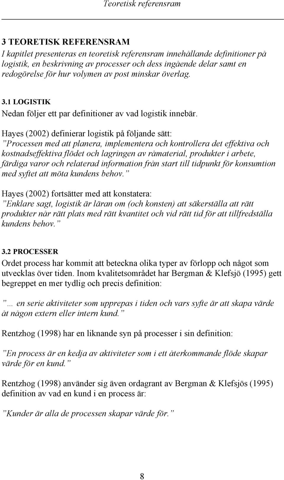 Hayes (2002) definierar logistik på följande sätt: Processen med att planera, implementera och kontrollera det effektiva och kostnadseffektiva flödet och lagringen av råmaterial, produkter i arbete,