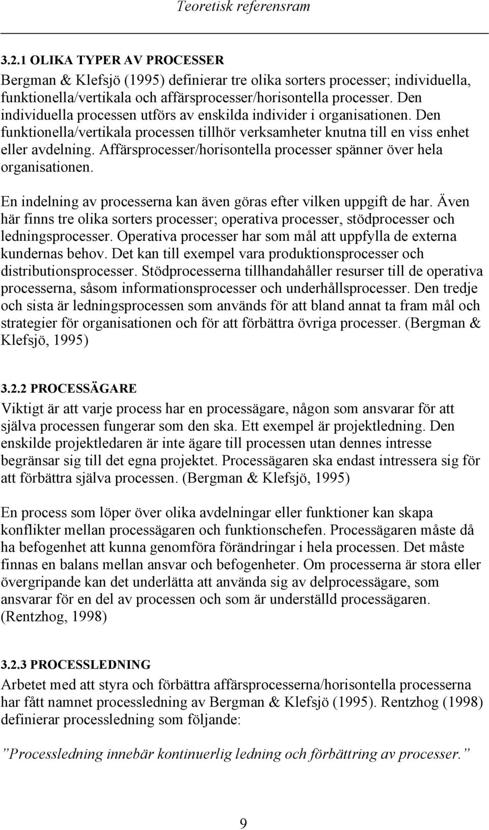 Affärsprocesser/horisontella processer spänner över hela organisationen. En indelning av processerna kan även göras efter vilken uppgift de har.