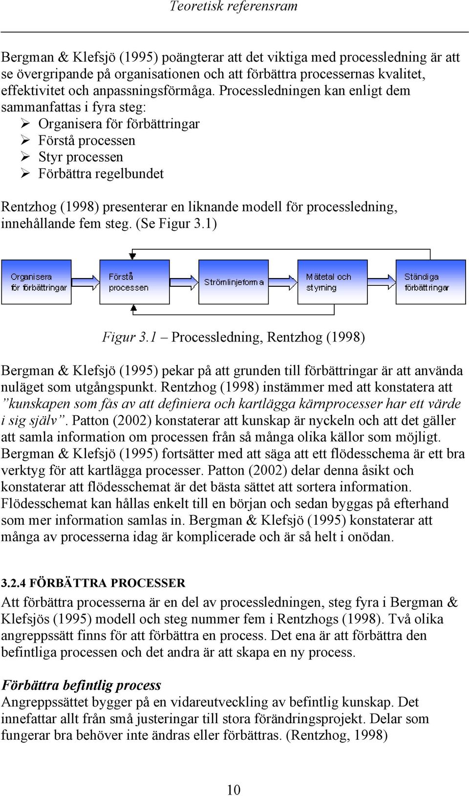 Processledningen kan enligt dem sammanfattas i fyra steg: Organisera för förbättringar Förstå processen Styr processen Förbättra regelbundet Rentzhog (1998) presenterar en liknande modell för