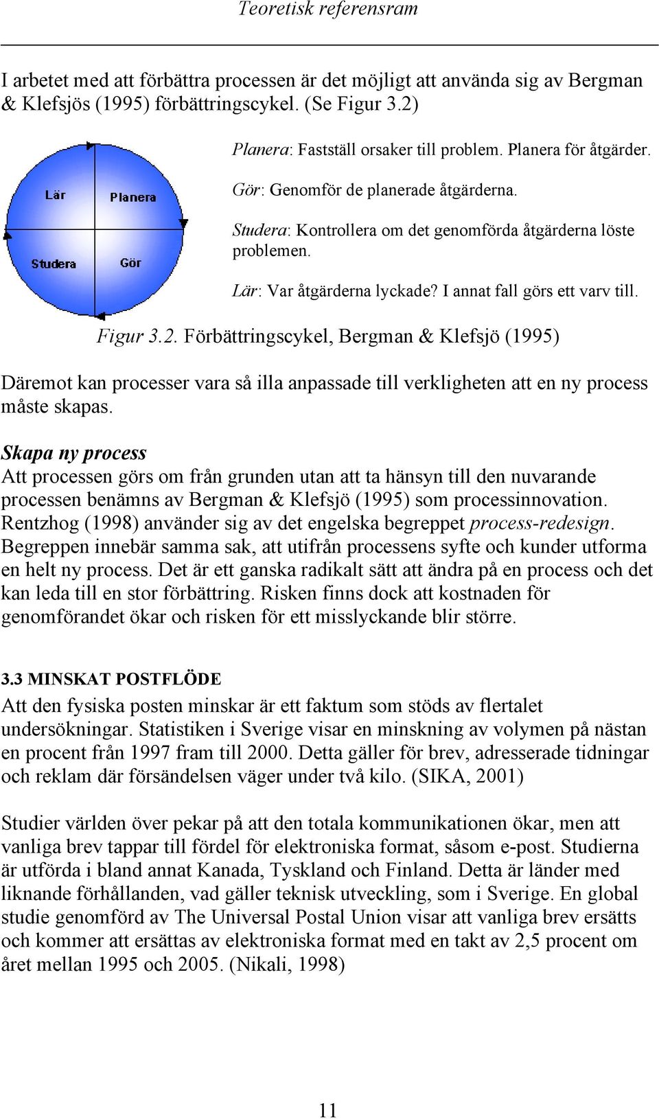 Förbättringscykel, Bergman & Klefsjö (1995) Däremot kan processer vara så illa anpassade till verkligheten att en ny process måste skapas.