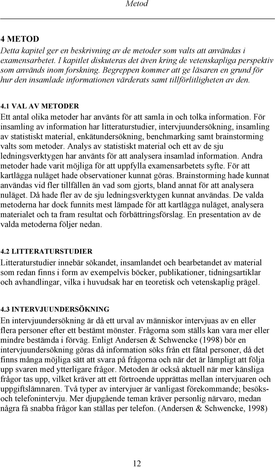 1 VAL AV METODER Ett antal olika metoder har använts för att samla in och tolka information.