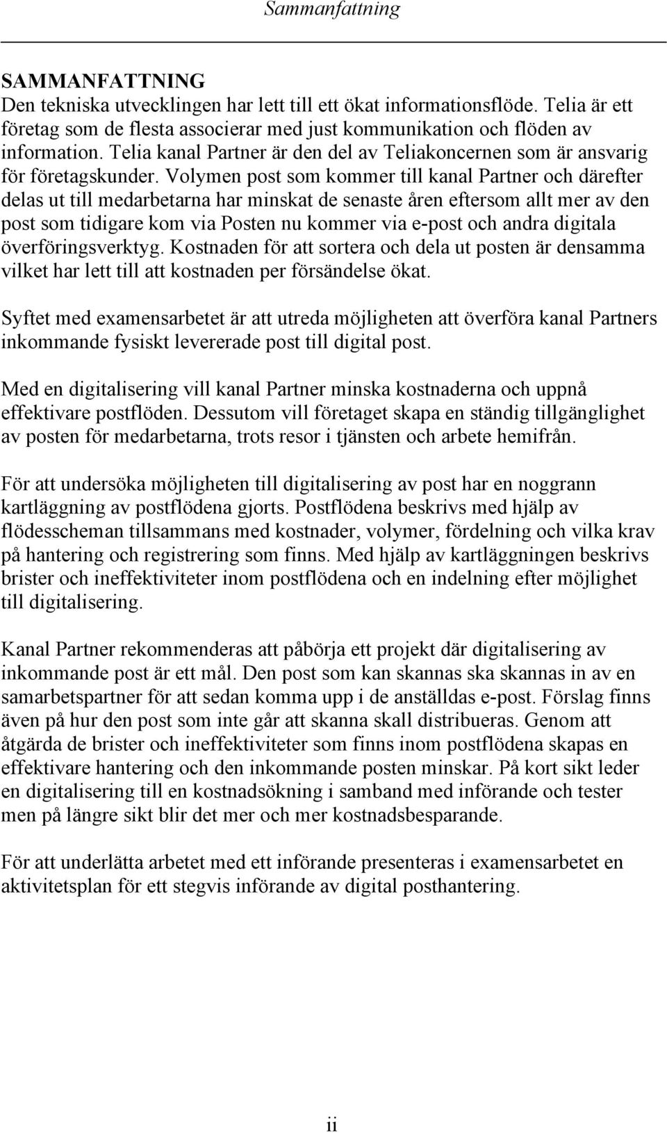 Volymen post som kommer till kanal Partner och därefter delas ut till medarbetarna har minskat de senaste åren eftersom allt mer av den post som tidigare kom via Posten nu kommer via e-post och andra