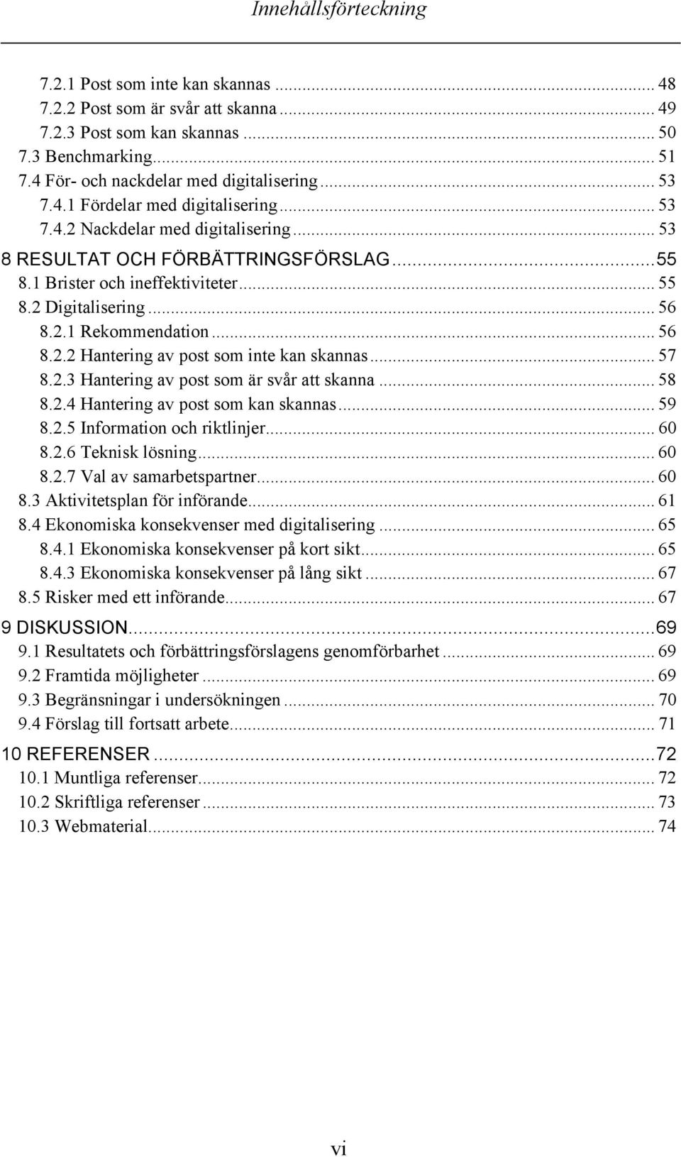 .. 56 8.2.2 Hantering av post som inte kan skannas... 57 8.2.3 Hantering av post som är svår att skanna... 58 8.2.4 Hantering av post som kan skannas... 59 8.2.5 Information och riktlinjer... 60 8.2.6 Teknisk lösning.