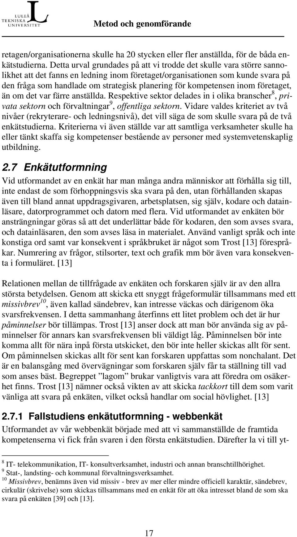 kompetensen inom företaget, än om det var färre anställda. Respektive sektor delades in i olika branscher 8, privata sektorn och förvaltningar 9, offentliga sektorn.