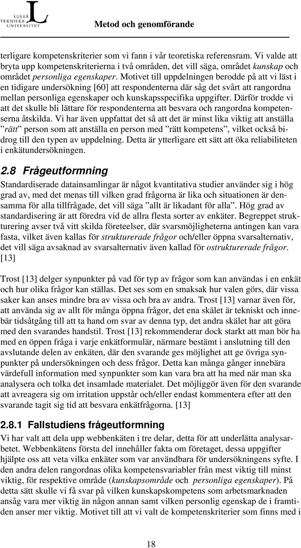 Motivet till uppdelningen berodde på att vi läst i en tidigare undersökning [60] att respondenterna där såg det svårt att rangordna mellan personliga egenskaper och kunskapsspecifika uppgifter.