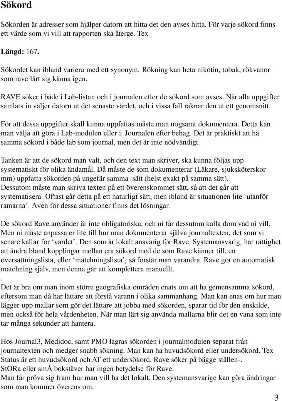 När alla uppgifter samlats in väljer datorn ut det senaste värdet, och i vissa fall räknar den ut ett genomsnitt. För att dessa uppgifter skall kunna uppfattas måste man nogsamt dokumentera.