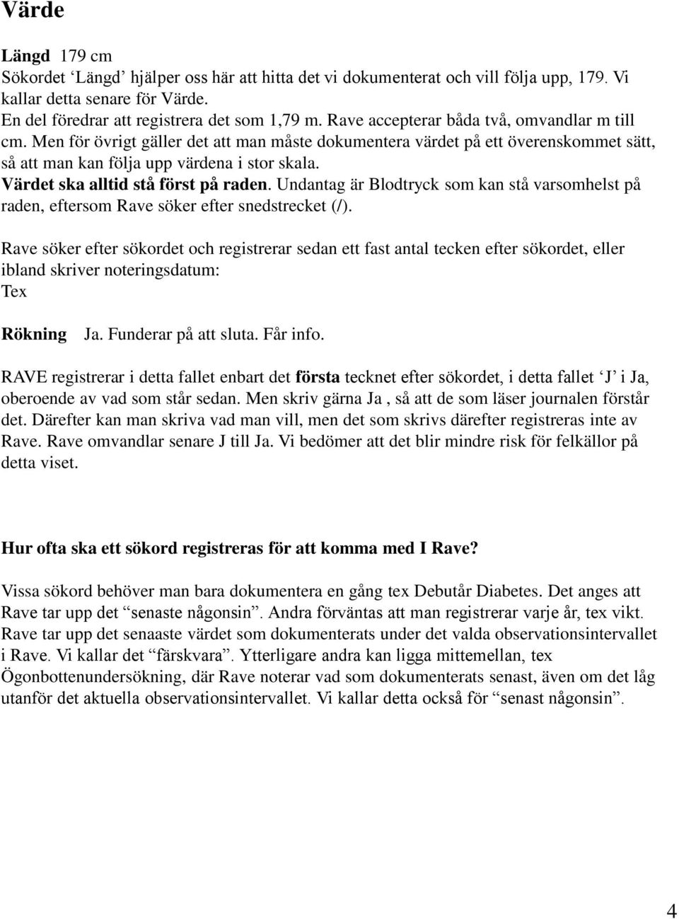 Värdet ska alltid stå först på raden. Undantag är Blodtryck som kan stå varsomhelst på raden, eftersom Rave söker efter snedstrecket (/).