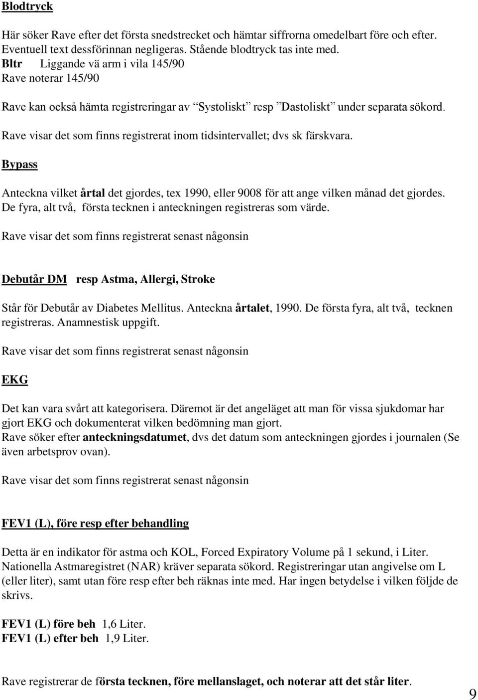 Bypass Anteckna vilket årtal det gjordes, tex 1990, eller 9008 för att ange vilken månad det gjordes. De fyra, alt två, första tecknen i anteckningen registreras som värde.