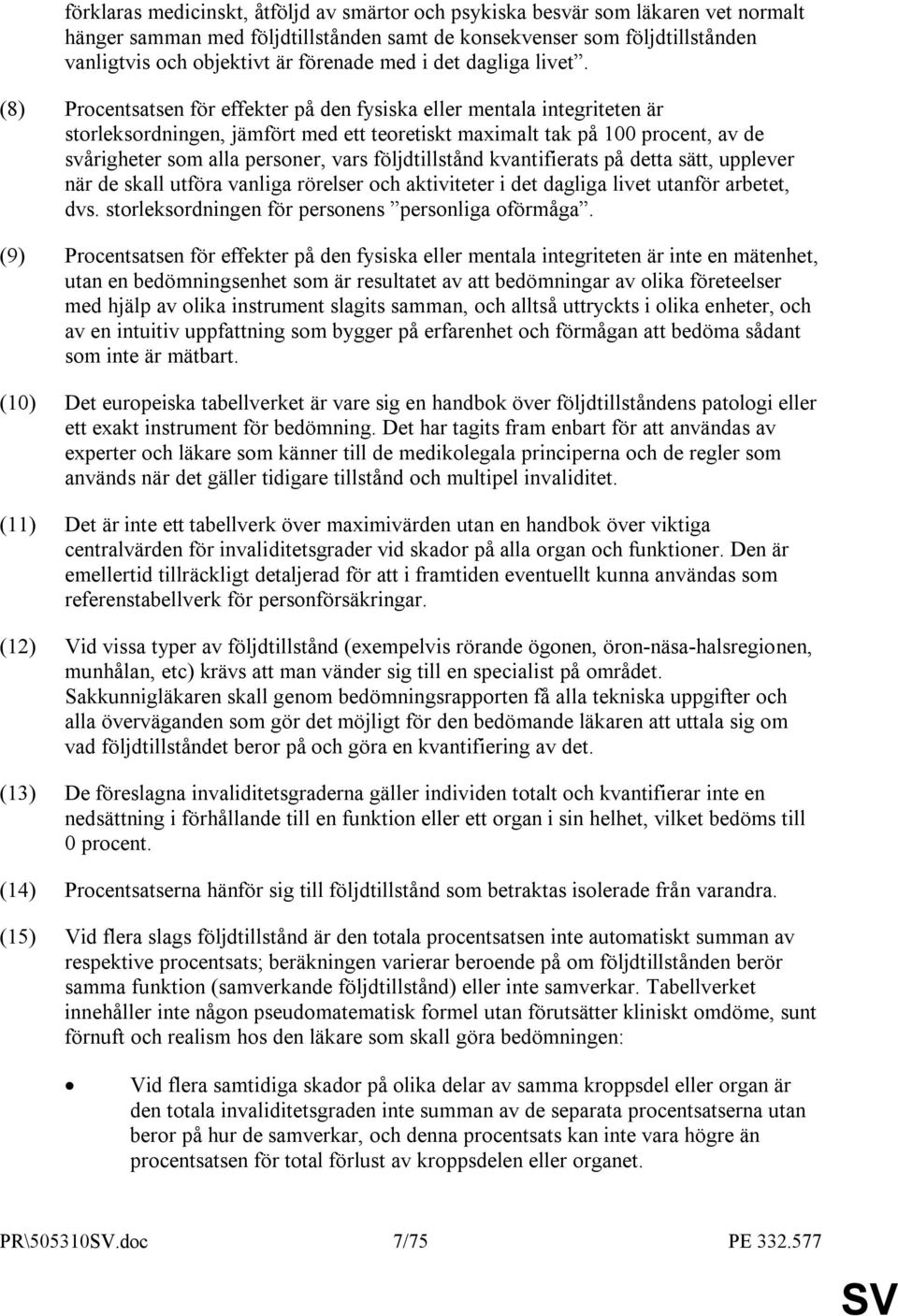 (8) Procentsatsen för effekter på den fysiska eller mentala integriteten är storleksordningen, jämfört med ett teoretiskt maximalt tak på 100 procent, av de svårigheter som alla personer, vars