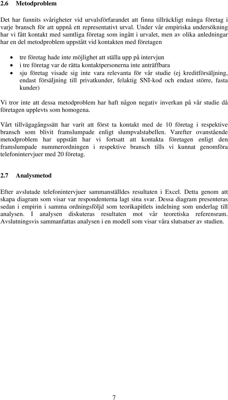 inte möjlighet att ställa upp på intervjun i tre företag var de rätta kontaktpersonerna inte anträffbara sju företag visade sig inte vara relevanta för vår studie (ej kreditförsäljning, endast