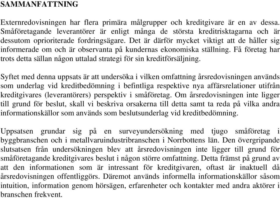 Det är därför mycket viktigt att de håller sig informerade om och är observanta på kundernas ekonomiska ställning. Få företag har trots detta sällan någon uttalad strategi för sin kreditförsäljning.