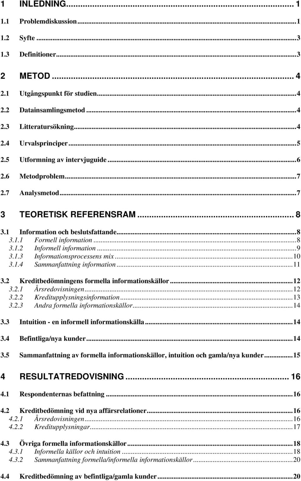 ..9 3.1.3 Informationsprocessens mix...10 3.1.4 Sammanfattning information...11 3.2 Kreditbedömningens formella informationskällor...12 3.2.1 Årsredovisningen...12 3.2.2 Kreditupplysningsinformation.