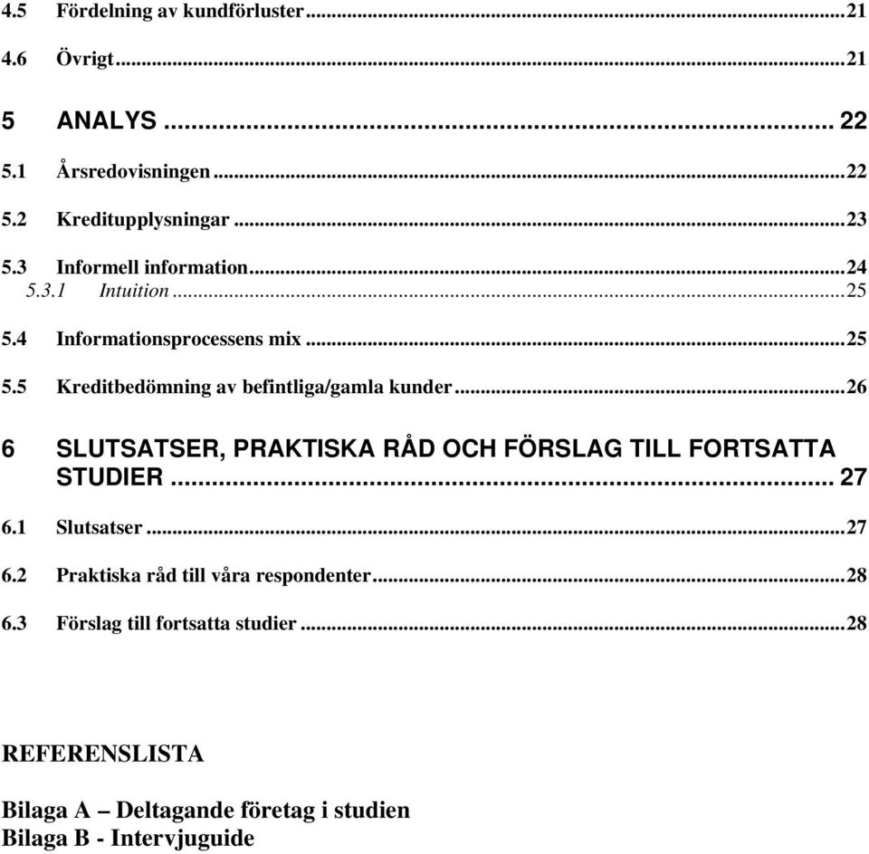 ..26 6 SLUTSATSER, PRAKTISKA RÅD OCH FÖRSLAG TILL FORTSATTA STUDIER... 27 6.1 Slutsatser...27 6.2 Praktiska råd till våra respondenter.