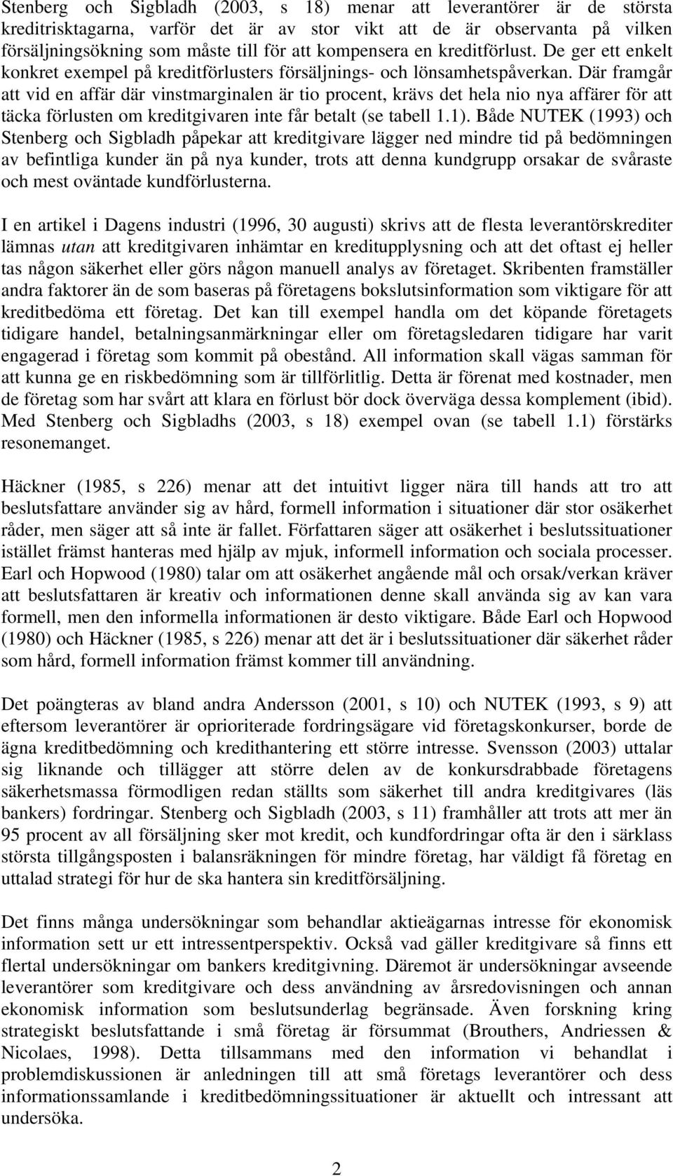 Där framgår att vid en affär där vinstmarginalen är tio procent, krävs det hela nio nya affärer för att täcka förlusten om kreditgivaren inte får betalt (se tabell 1.1).