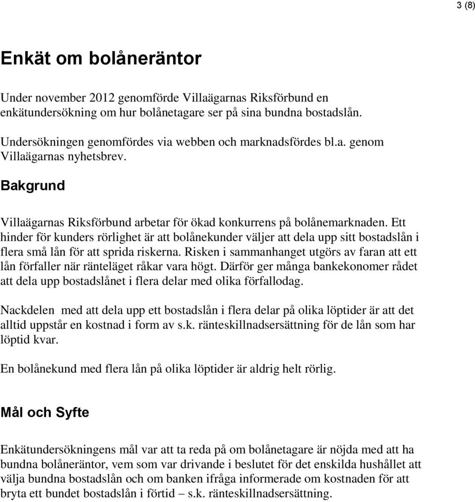 Ett hinder för kunders rörlighet är att bolånekunder väljer att dela upp sitt bostadslån i flera små lån för att sprida riskerna.