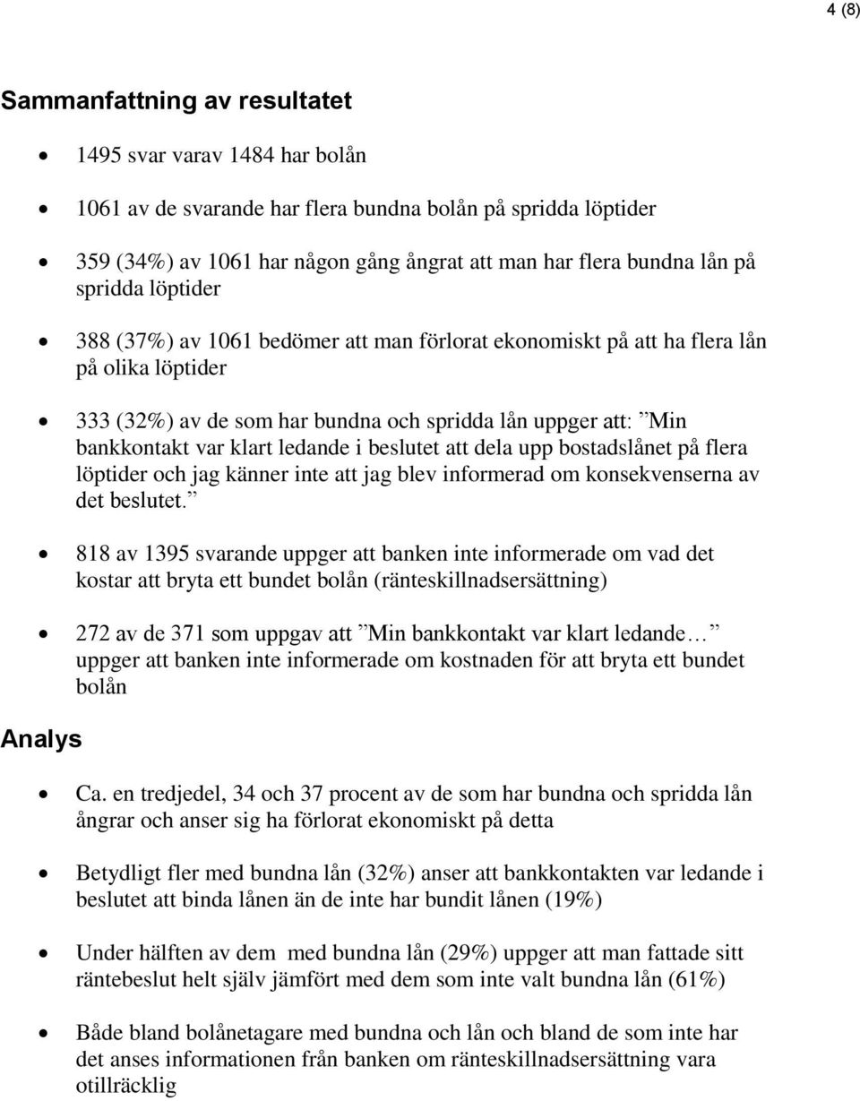 ledande i beslutet att dela upp bostadslånet på flera löptider och jag känner inte att jag blev informerad om konsekvenserna av det beslutet.