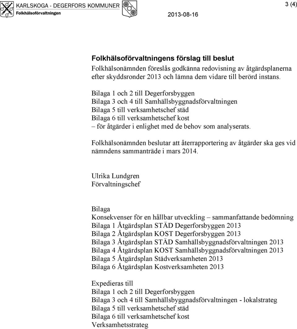 analyserats. Folkhälsonämnden beslutar att återrapportering av åtgärder ska ges vid nämndens sammanträde i mars.