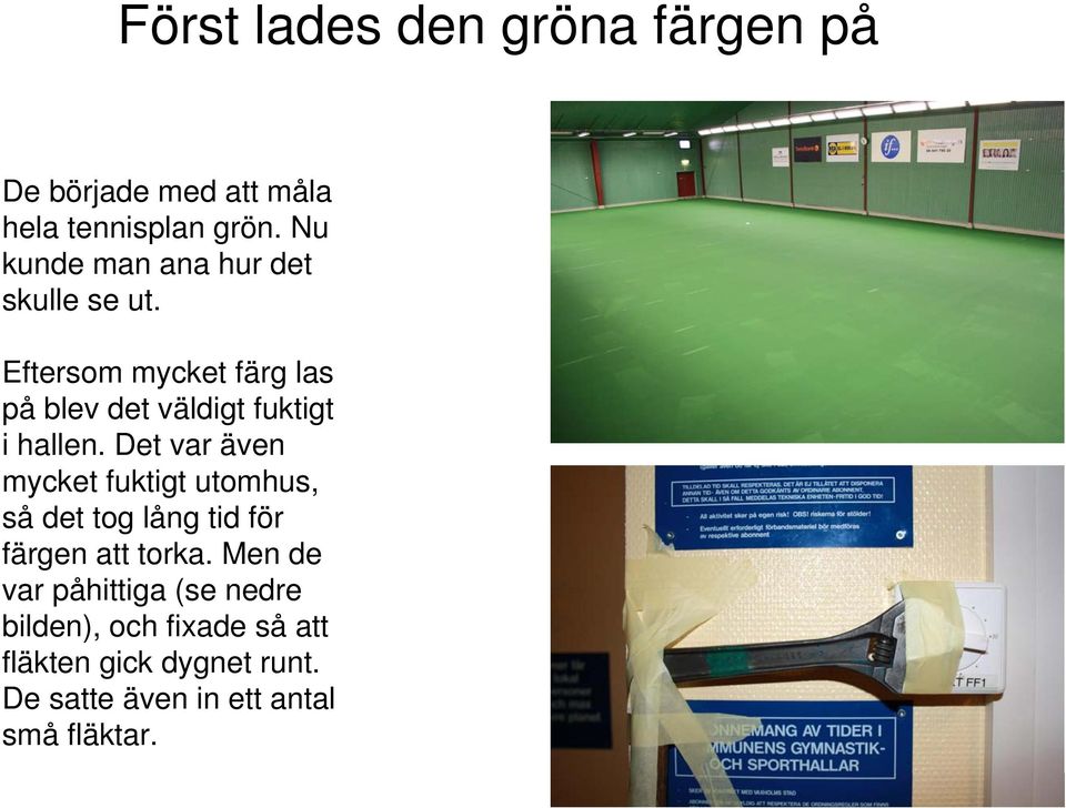 Eftersom mycket färg las på blev det väldigt fuktigt i hallen.