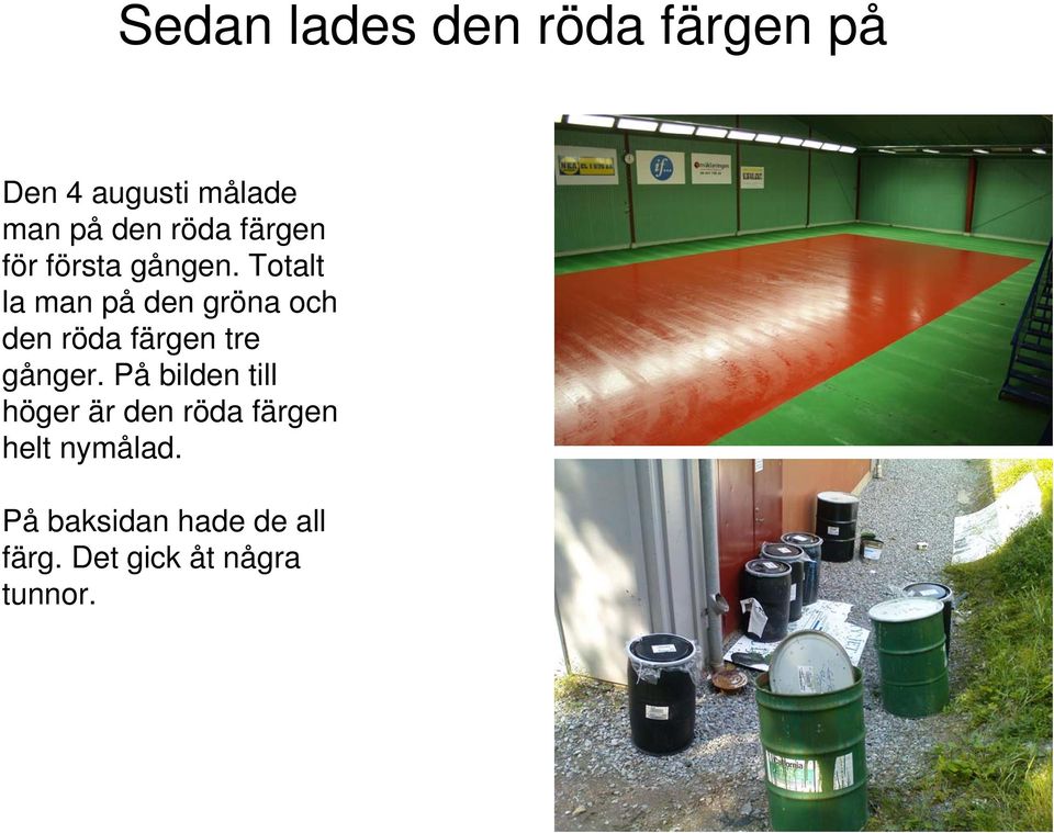 Totalt la man på den gröna och den röda färgen tre gånger.