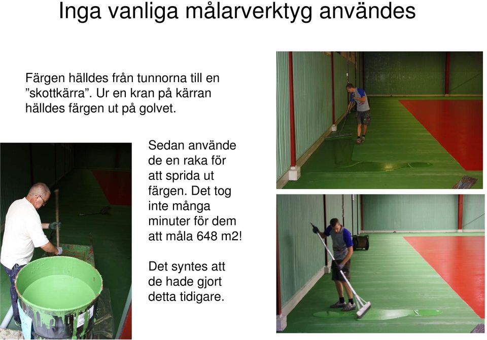 Sedan använde de en raka för att sprida ut färgen.