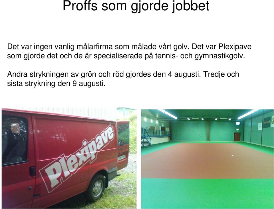 Det var Plexipave som gjorde det och de är specialiserade på