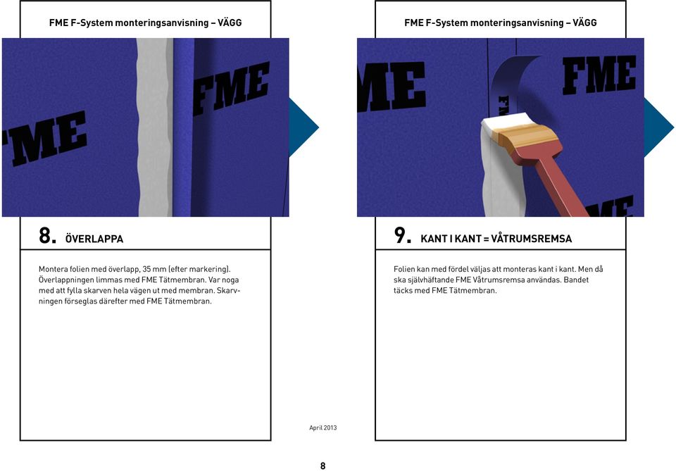 Överlappningen limmas med FME Tätmembran. Var noga med att fylla skarven hela vägen ut med membran.