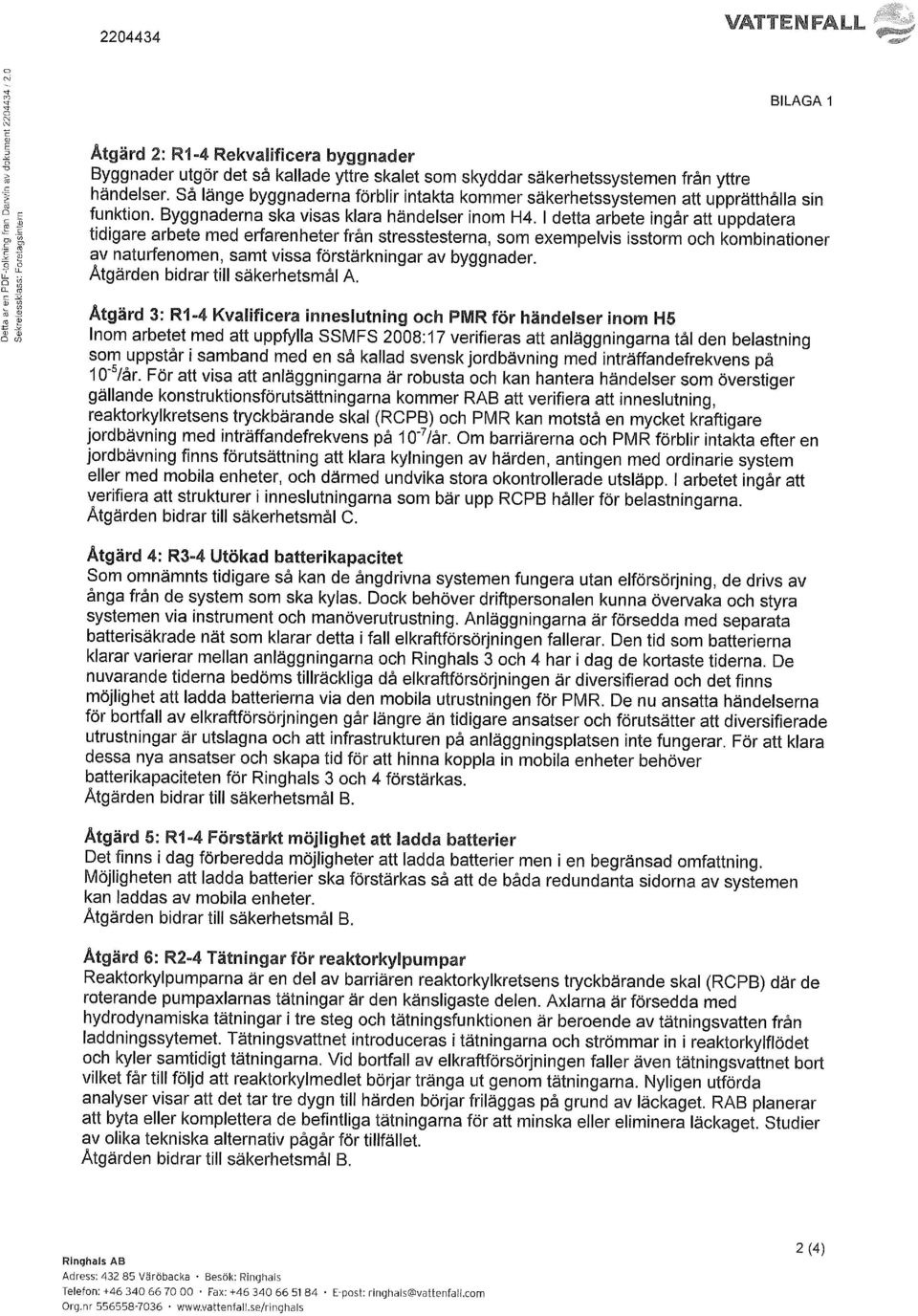 1 detta arbete ingår att uppdatera tidigare arbete med erfarenheter från stresstesterna, som exempelvis isstorm och kombinationer av naturfenomen, samt vissa förstärkningar av byggnader.