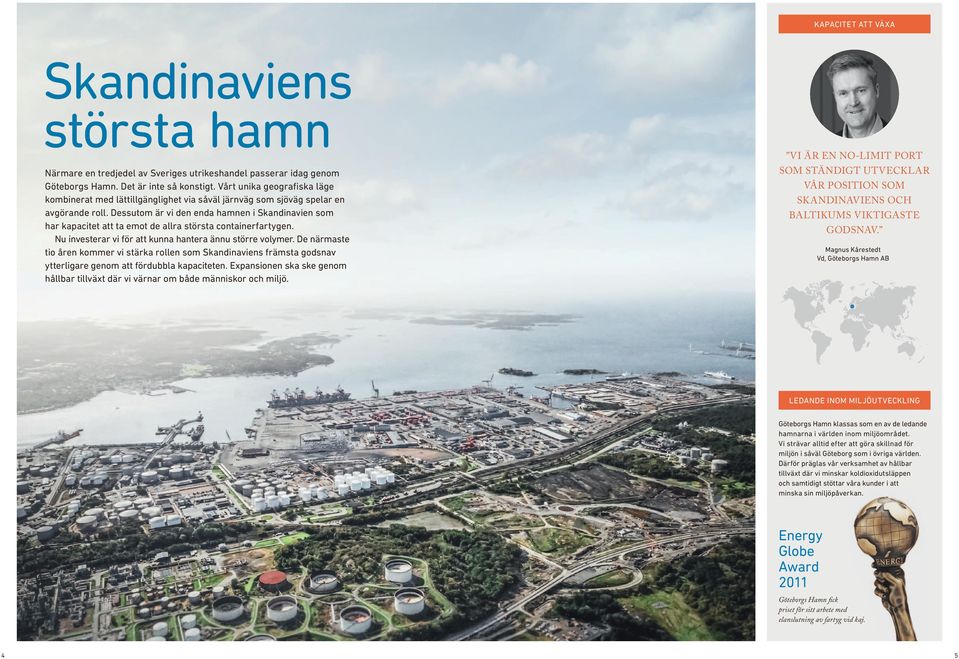 Dessutom är vi den enda hamnen i Skandinavien som har kapacitet att ta emot de allra största containerfartygen. Nu investerar vi för att kunna hantera ännu större volymer.