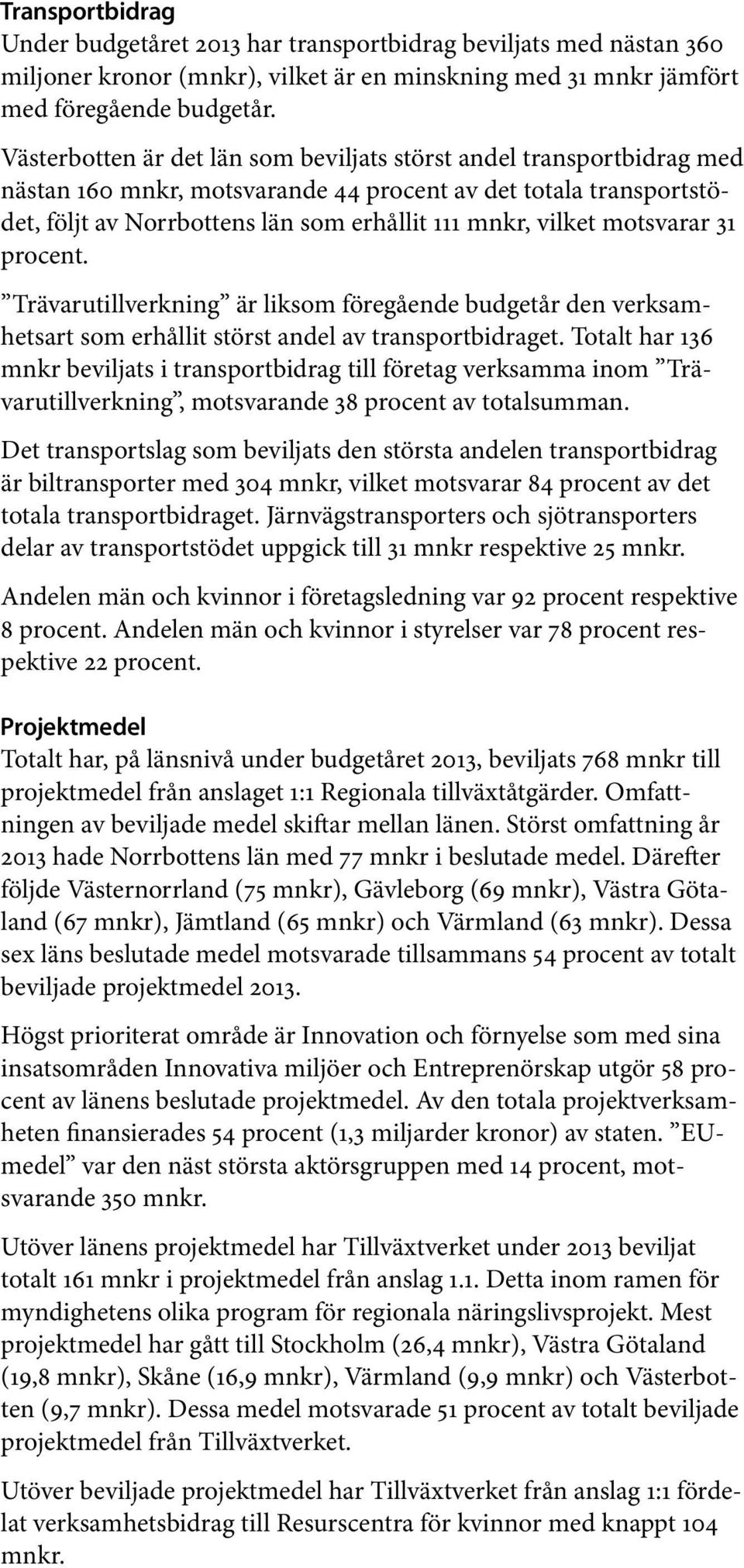 motsvarar 31 procent. Trävarutillverkning är liksom föregående budgetår den verksamhetsart som erhållit störst andel av transportbidraget.